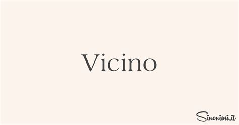 vicino sinonimi|vicino o lontano.